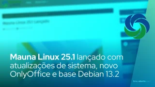 Mauna Linux 25.1 lançado com atualizações de sistema, novo OnlyOffice e base Debian 13.2