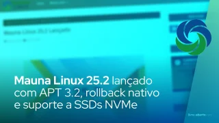 Mauna Linux 25.2 lançado com APT 3.2, rollback nativo e suporte a SSDs NVMe
