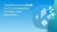 Transforme seu Kodi: As 8 compilações incríveis mais populares de 2023