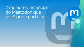 Aqui estão as 7 melhores instâncias do Mastodon que você pode participar