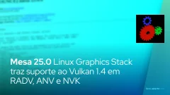 Mesa 25.0 Linux Graphics Stack traz suporte ao Vulkan 1.4 em RADV, ANV e NVK