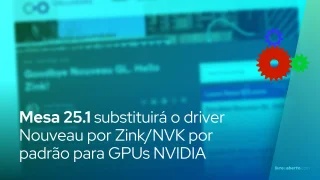 Mesa 25.1 substituirá o driver Nouveau por Zink/NVK por padrão para GPUs NVIDIA