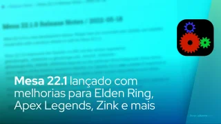 Mesa 22.1 lançado com melhorias para Elden Ring, Apex Legends, Zink e mais