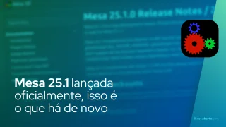 Pilha de gráficos de código aberto Mesa 25.1 lançada oficialmente, isso é o que há de novo