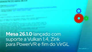 Mesa 26.1.0 lançado com suporte a Vulkan 1.4, Zink para PowerVR e fim do VirGL