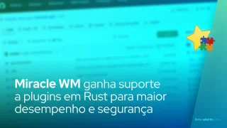 Miracle WM ganha suporte a plugins em Rust para maior desempenho e segurança
