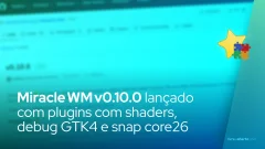 Miracle WM v0.10.0 lançado com plugins com shaders, debug GTK4 e snap core26