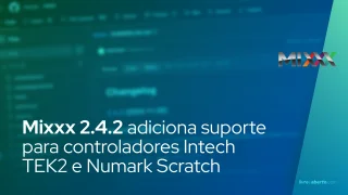 Mixxx 2.4.2 adiciona suporte para controladores Intech TEK2 e Numark Scratch