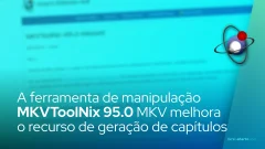 A ferramenta de manipulação MKVToolNix 95.0 MKV melhora o recurso de geração de capítulos