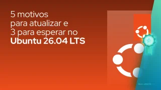 5 motivos para atualizar e 3 para esperar no Ubuntu 26.04 LTS