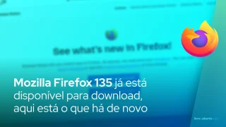 Mozilla Firefox 135 já está disponível para download, aqui está o que há de novo