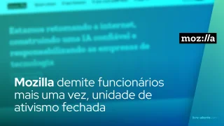 Mozilla demite funcionários mais uma vez, unidade de ativismo fechada