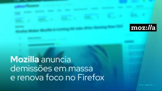 Mozilla anuncia demissões e renova foco no Firefox