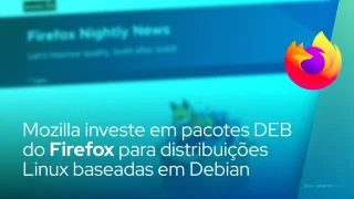 Mozilla investe em pacotes DEB do Firefox para distribuições Linux baseadas em Debian
