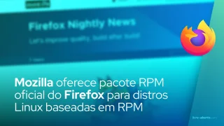 Mozilla oferece pacote RPM oficial do Firefox para distros Linux baseadas em RPM