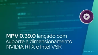 MPV 0.39.0 lançado com suporte a dimensionamento NVIDIA RTX e Intel VSR