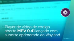 Player de vídeo de código aberto MPV 0.41 lançado com suporte aprimorado ao Wayland