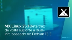 MX Linux 25.1 Beta traz de volta suporte a dual-init, baseado no Debian 13.3