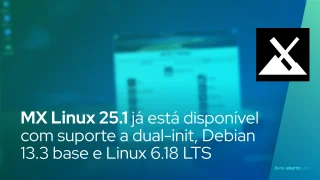 MX Linux 25.1 já está disponível com suporte a dual-init, Debian 13.3 base e Linux 6.18 LTS
