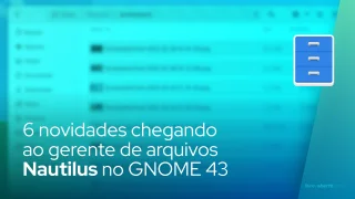 6 novidades chegando ao gerente de arquivos Nautilus no GNOME 43