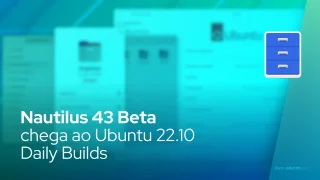 Nautilus 43 Beta chega ao Ubuntu 22.10 Daily Builds