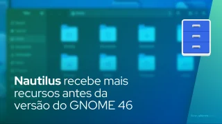 Nautilus recebe mais recursos antes da versão do GNOME 46