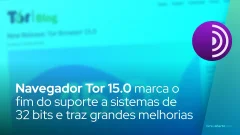 Navegador Tor 15.0 marca o fim do suporte a sistemas de 32 bits e traz grandes melhorias de privacidade