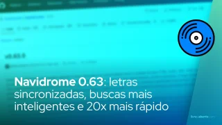Navidrome 0.63: letras sincronizadas, buscas mais inteligentes e 20x mais desempenho