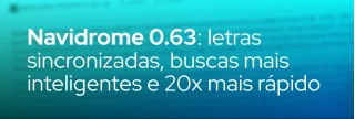 Versão 0.63 do Navidrome traz suporte a letras sidecar sincronizadas, buscas aprimoradas e melhorias de performance de até 20x para bibliotecas gigantes.