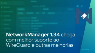 NetworkManager 1.34 chega com melhor suporte ao WireGuard e outras melhorias