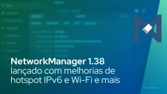 NetworkManager 1.38 lançado com melhorias de hotspot IPv6 e Wi-Fi e mais