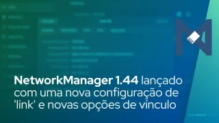 NetworkManager 1.44 lançado com uma nova configuração de 'link' e novas opções de vínculo