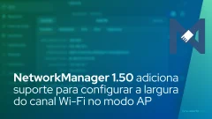 NetworkManager 1.50 adiciona suporte para configurar a largura do canal Wi-Fi no modo AP