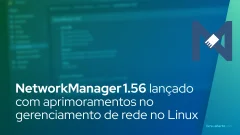 NetworkManager 1.56 – novidades que aprimoram o gerenciamento de rede no Linux