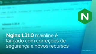 Nginx 1.31.0 mainline é lançado com correções de segurança e novos recursos