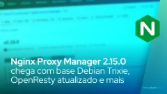 Nginx Proxy Manager 2.15.0 chega com base Debian Trixie, OpenResty atualizado e novos plugins Certbot