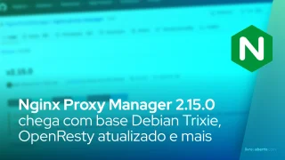 Nginx Proxy Manager 2.15.0 chega com base Debian Trixie, OpenResty atualizado e novos plugins Certbot