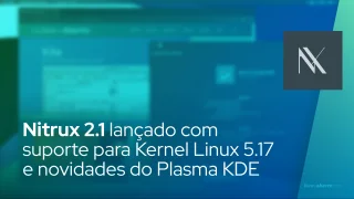 Nitrux 2.1 lançado com suporte para Kernel Linux 5.17 e novidades do Plasma KDE