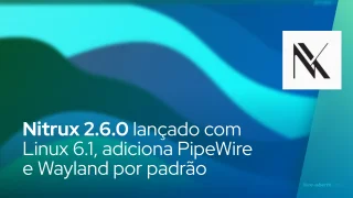 Nitrux 2.6.0 lançado com Linux 6.1, adiciona PipeWire e Wayland por padrão