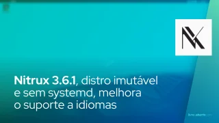 Nitrux 3.6.1, distro imutável e sem systemd, melhora o suporte a idiomas