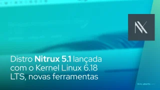 Distribuição imutável Nitrux 5.1 lançada com o Kernel Linux 6.18 LTS, novas ferramentas