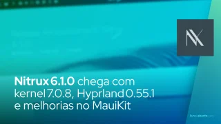 Nitrux 6.1.0 chega com kernel 7.0.8, Hyprland 0.55.1 e melhorias no MauiKit