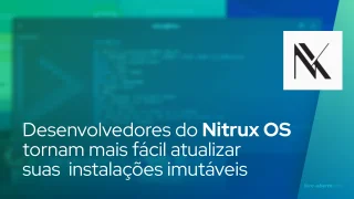 Desenvolvedores do Nitrux OS tornam mais fácil atualizar suas instalações imutáveis