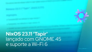 NixOS 23.11 'Tapir' lançado com GNOME 45 e suporte a Wi-Fi 6