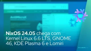 NixOS 24.05 chega com Kernel Linux 6.6 LTS, GNOME 46, KDE Plasma 6 e Lomiri