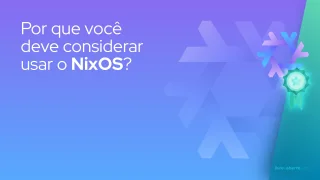 Por que você deve considerar usar o NixOS?