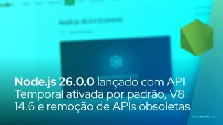 Node.js 26.0.0 lançado com API temporal ativada por padrão, V8 14.6 e remoção de APIs obsoletas