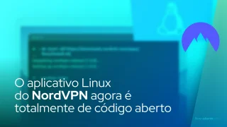 O aplicativo Linux do NordVPN agora é totalmente de código aberto