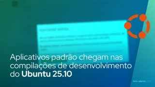 Novos aplicativos chegam nas compilações de desenvolvimento do Ubuntu 25.10