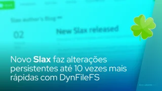 Novas versões do Slax fazem alterações persistentes até 10 vezes mais rápidas com o DynFileFS